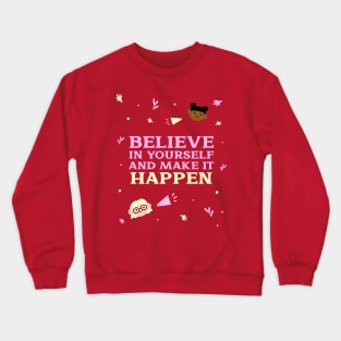 Believe in yourself and make it happen. Crewneck Sweatshirt